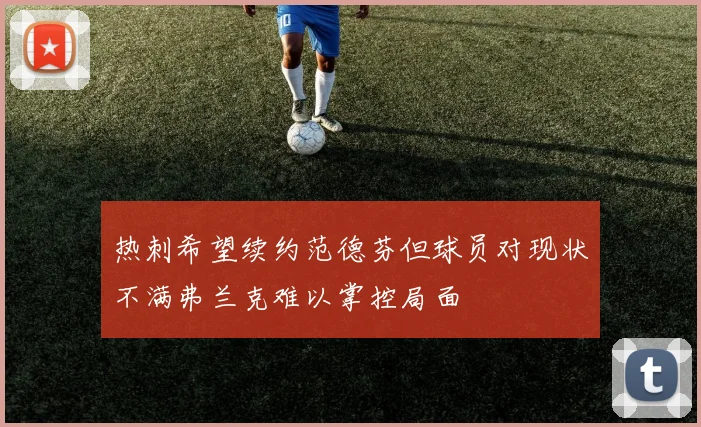 热刺希望续约范德芬但球员对现状不满弗兰克难以掌控局面